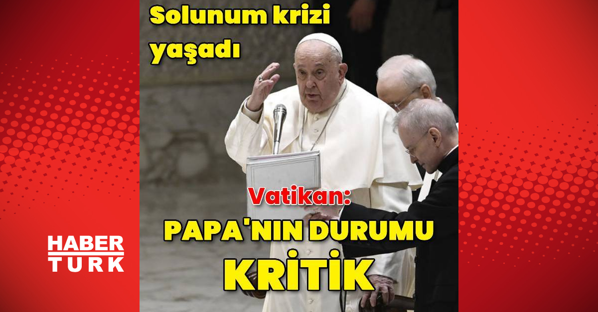 Vatikan: Papa’nın durumu düne göre kötüleşti
